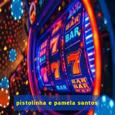 pistolinha e pamela santos